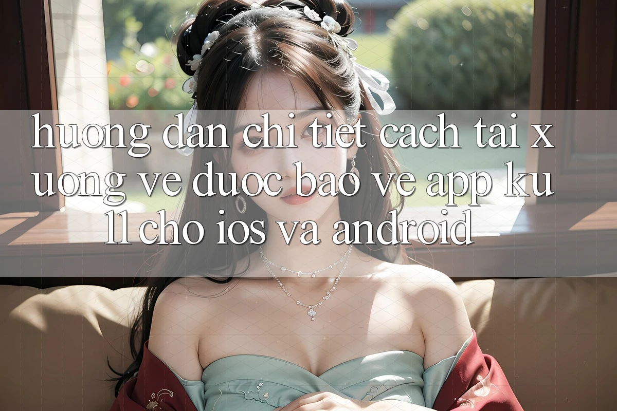 Hướng Dẫn Chi Tiết Cách Tải xuống về Được bảo vệ App Ku11 Cho iOS và Android Hướng Dẫn Chi Tiết Cách Tải xuống về Được bảo vệ App Ku11 Cho iOS và Android