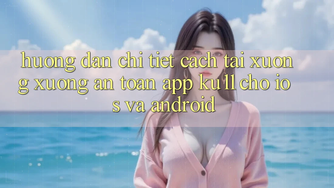 Hướng Dẫn Chi Tiết Cách Tải xuống Xuống An Toàn App Ku11 Cho iOS và Android Hướng Dẫn Chi Tiết Cách Tải xuống Xuống An Toàn App Ku11 Cho iOS và Android