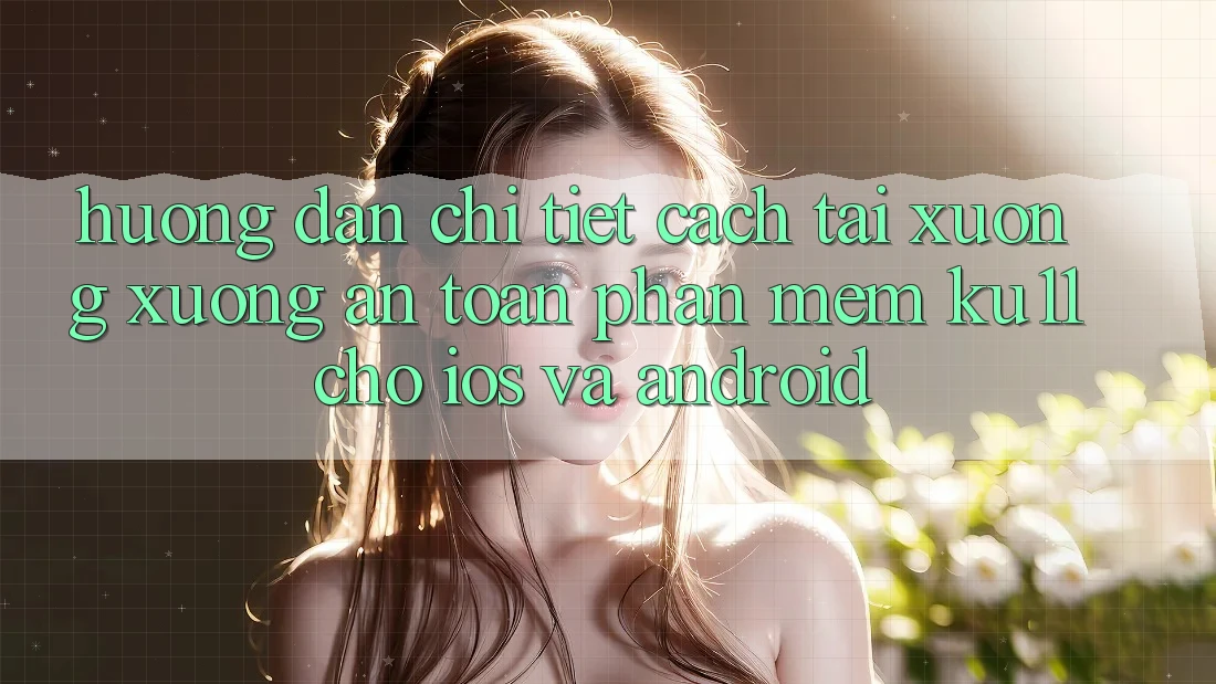 Hướng Dẫn Chi Tiết Cách Tải xuống Xuống An Toàn Phần mềm Ku11 Cho iOS và Android