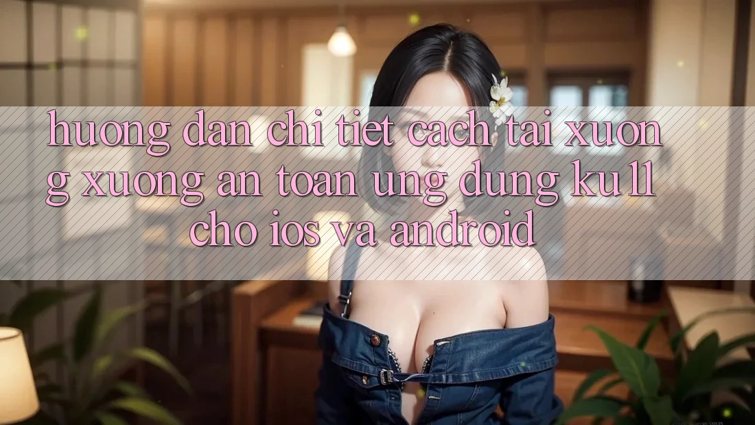 Hướng Dẫn Chi Tiết Cách Tải xuống Xuống An Toàn Ứng dụng Ku11 Cho iOS và Android Hướng Dẫn Chi Tiết Cách Tải xuống Xuống An Toàn Ứng dụng Ku11 Cho iOS và Android