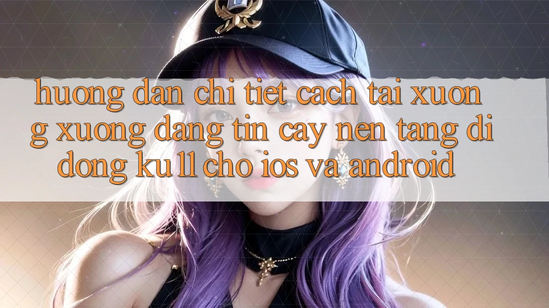 Hướng Dẫn Chi Tiết Cách Tải xuống Xuống Đáng tin cậy Nền tảng di động Ku11 Cho iOS và Android Hướng Dẫn Chi Tiết Cách Tải xuống Xuống Đáng tin cậy Nền tảng di động Ku11 Cho iOS và Android