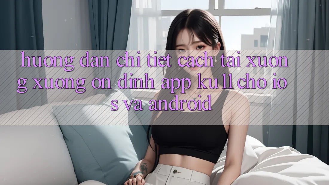 Hướng Dẫn Chi Tiết Cách Tải xuống Xuống Ổn định App Ku11 Cho iOS và Android Hướng Dẫn Chi Tiết Cách Tải xuống Xuống Ổn định App Ku11 Cho iOS và Android