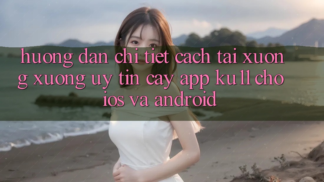 Hướng Dẫn Chi Tiết Cách Tải xuống Xuống Uy tín cậy App Ku11 Cho iOS và Android Hướng Dẫn Chi Tiết Cách Tải xuống Xuống Uy tín cậy App Ku11 Cho iOS và Android