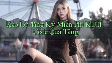 kẻo lỡ đăng ký miễn phí ku11 code quà tặng