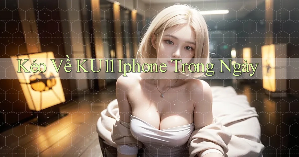 kéo về ku11 iphone trong ngày