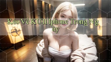kéo về ku11 iphone trong ngày
