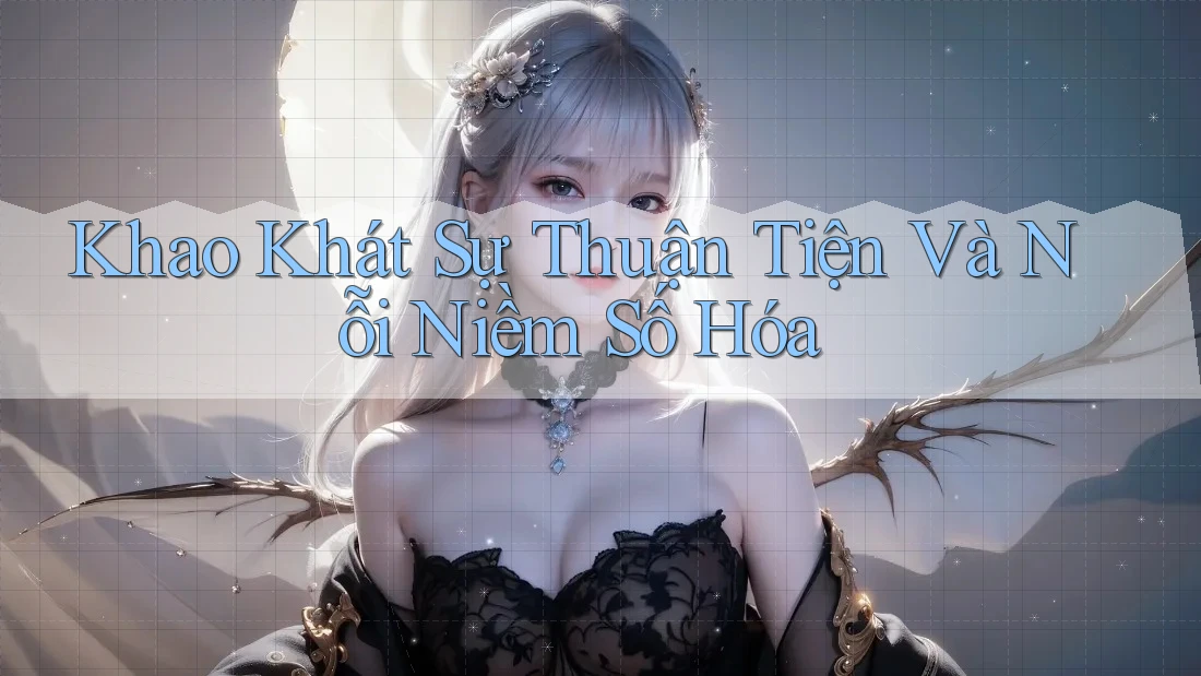 Khao Khát Sự Thuận Tiện Và Nỗi Niềm Số Hóa Khao Khát Sự Thuận Tiện Và Nỗi Niềm Số Hóa