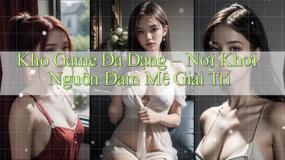 Kho Game Đa Dạng – Nơi Khơi Nguồn Đam Mê Giải Trí Kho Game Đa Dạng – Nơi Khơi Nguồn Đam Mê Giải Trí
