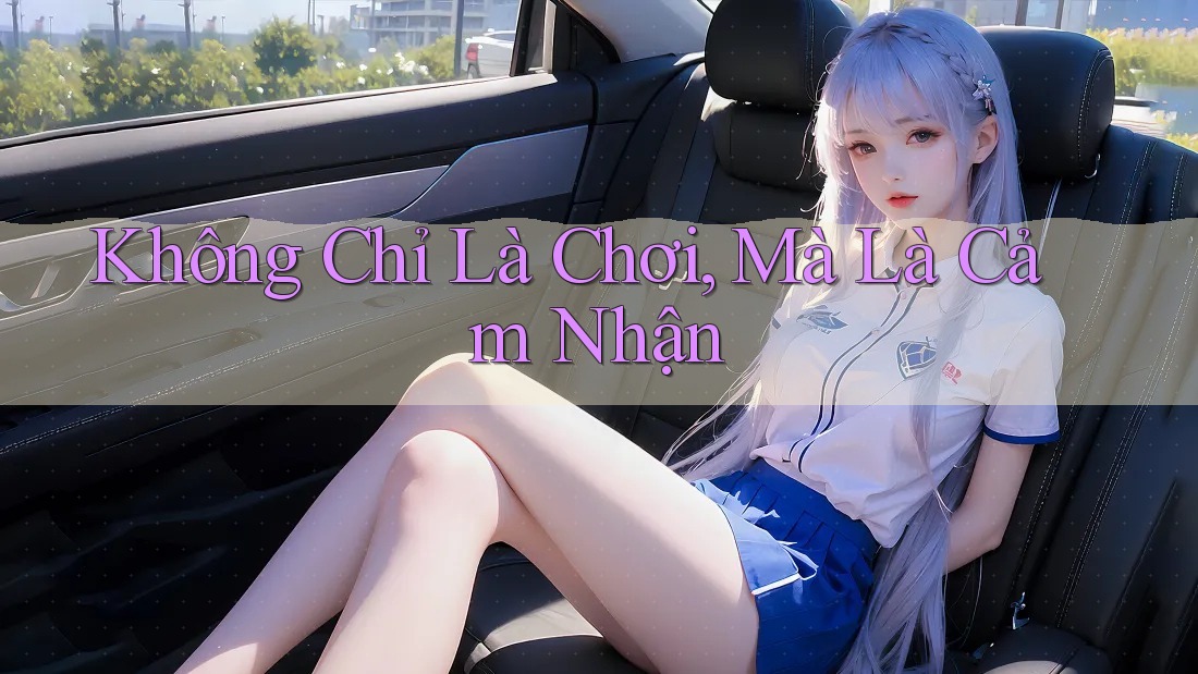 Không Chỉ Là Chơi, Mà Là Cảm Nhận Không Chỉ Là Chơi, Mà Là Cảm Nhận