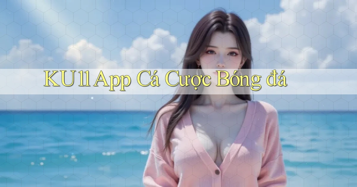ku11 app cá cược bóng đá