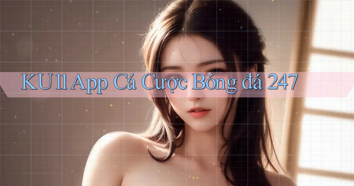 ku11  app cá cược bóng đá 24／7