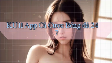 ku11  app cá cược bóng đá 24／7