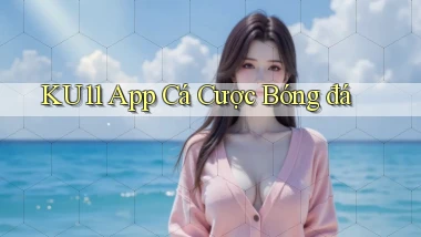 ku11 app cá cược bóng đá