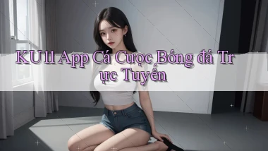 ku11 app cá cược bóng đá trực tuyến