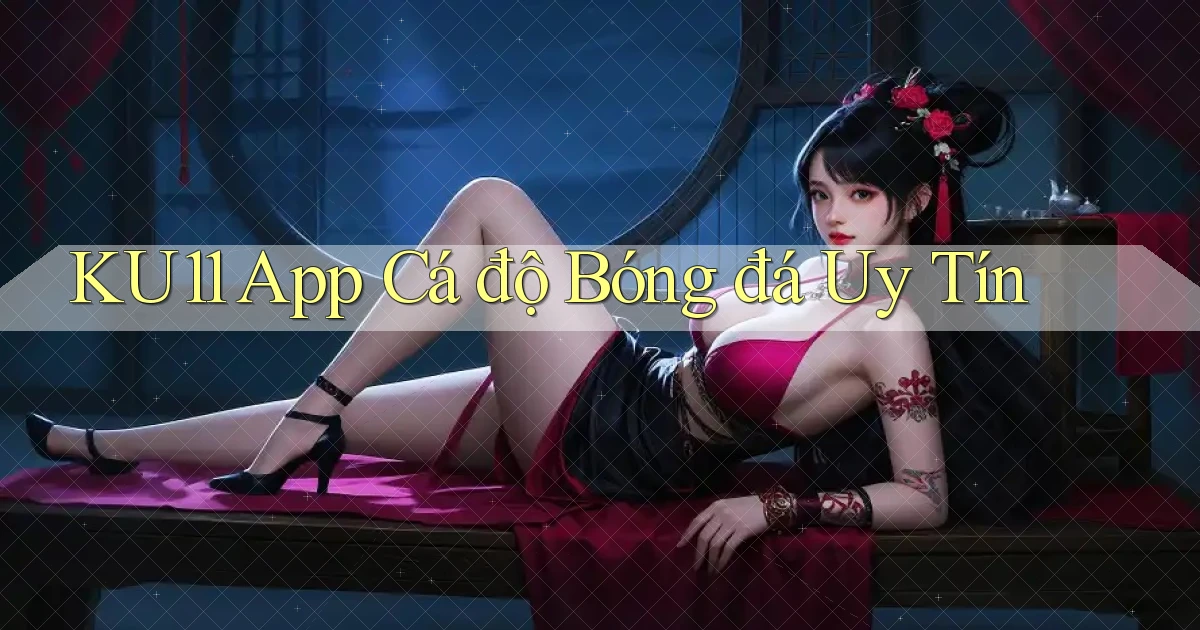 ku11 app cá độ bóng đá uy tín