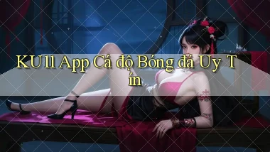 ku11 app cá độ bóng đá uy tín