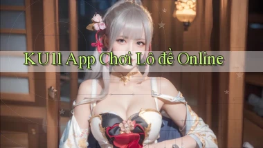 ku11 app chơi lô đề online
