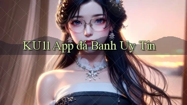 ku11 app đá banh uy tín