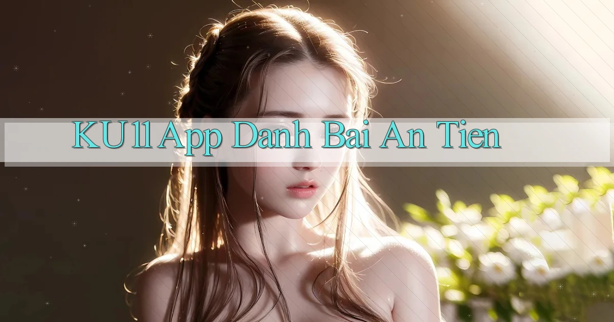 ku11 app đánh bài an tiền