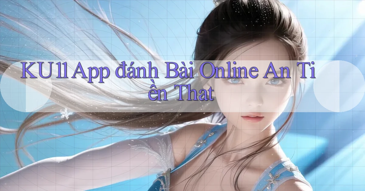 ku11 app đánh bài online an tiền that