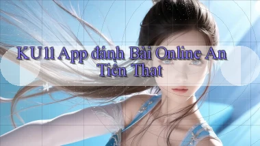 ku11 app đánh bài online an tiền that