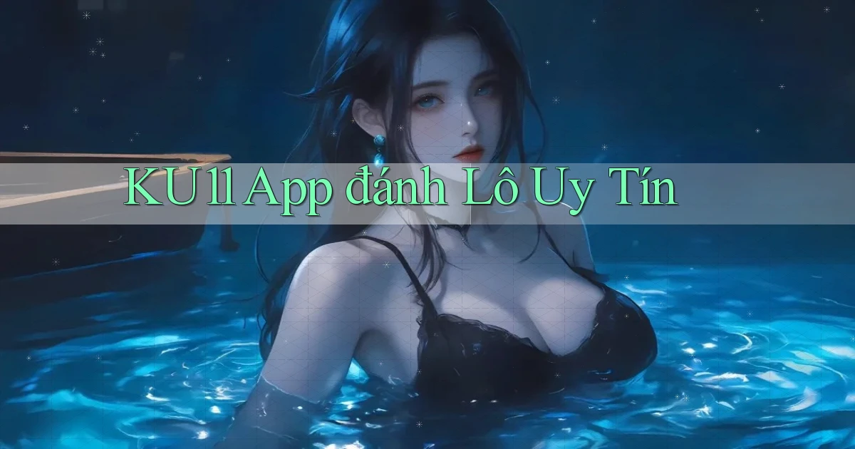 ku11 app đánh lô uy tín