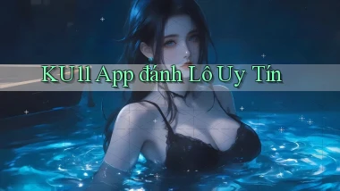 ku11 app đánh lô uy tín