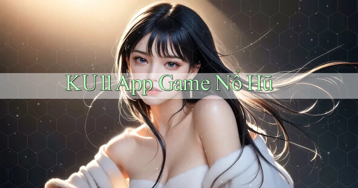 ku11 app game nổ hũ