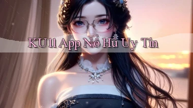 ku11 app nổ hủ uy tín