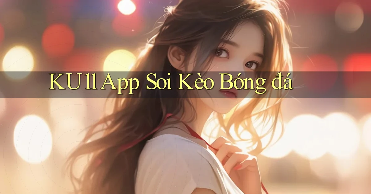 ku11 app soi kèo bóng đá