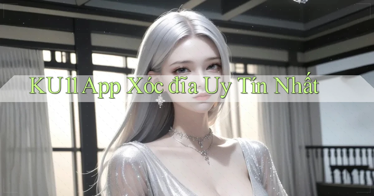 ku11 app xóc đĩa uy tín nhất