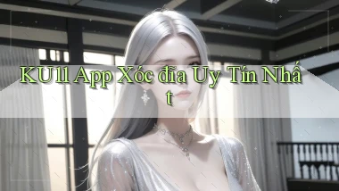 ku11 app xóc đĩa uy tín nhất