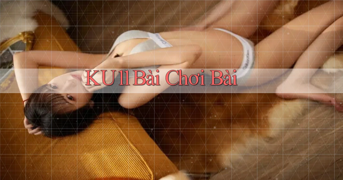 ku11 bài chơi bài