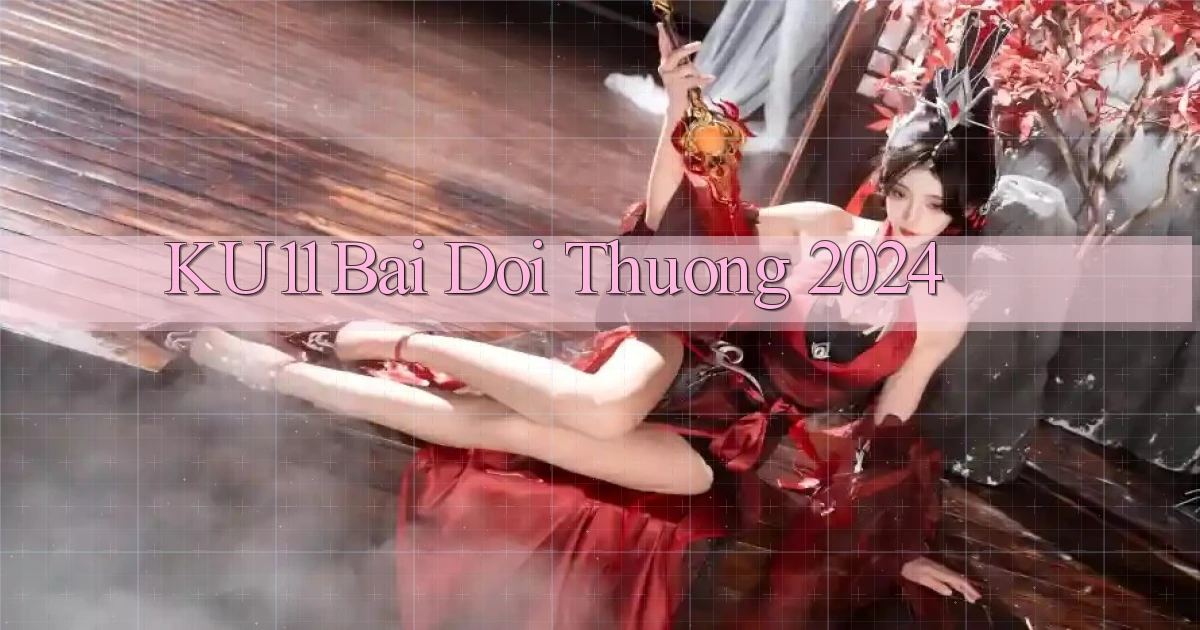 ku11 bai doi thuong 2024
