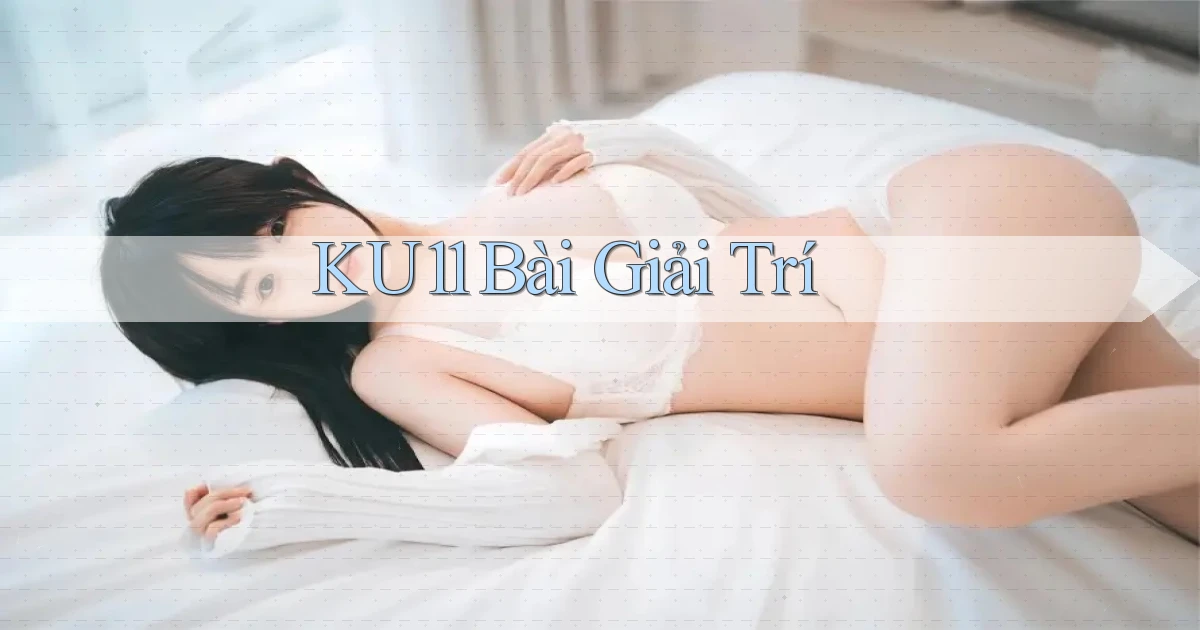 ku11 bài giải trí