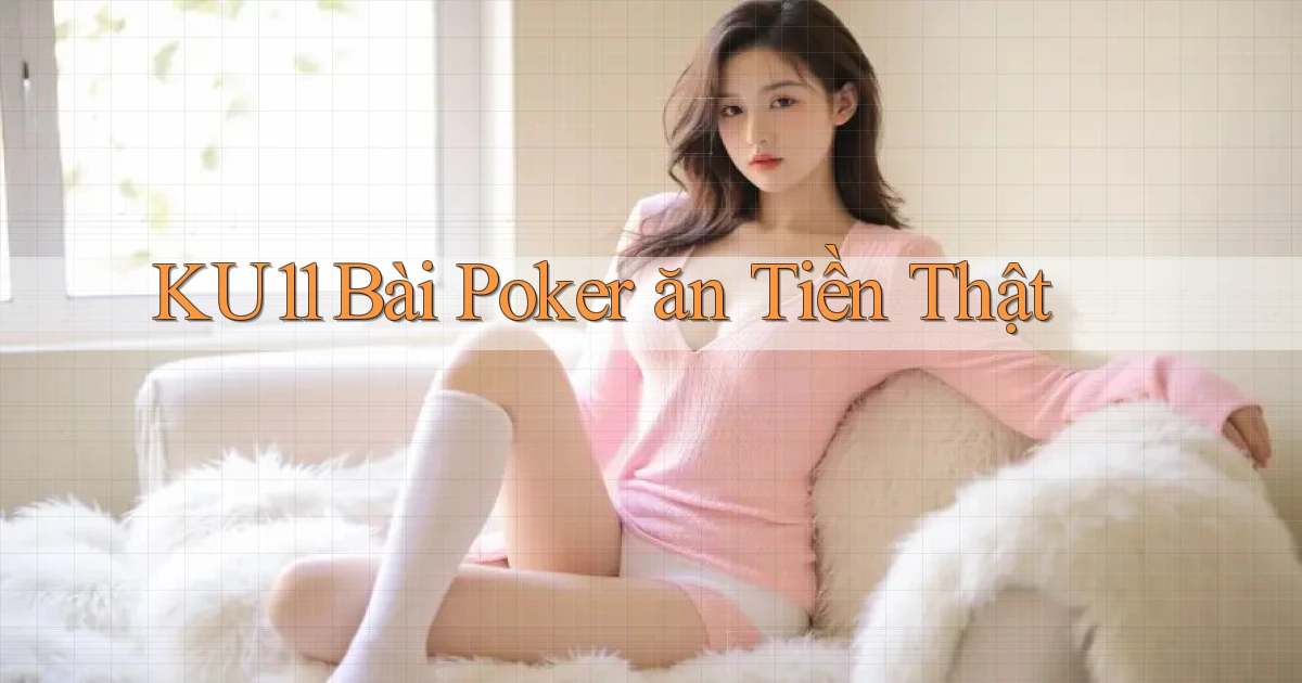 ku11 bài poker ăn tiền thật