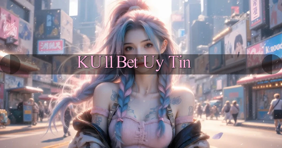 ku11 bet uy tín