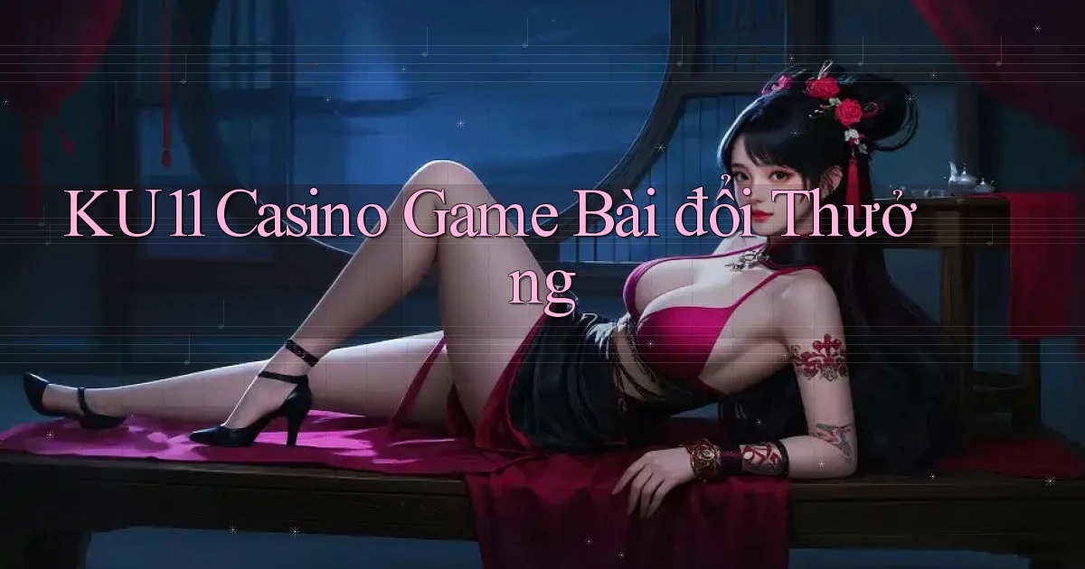 ku11 casino game bài đổi thưởng
