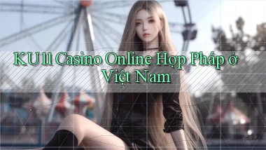 ku11 casino online hợp pháp ở việt nam