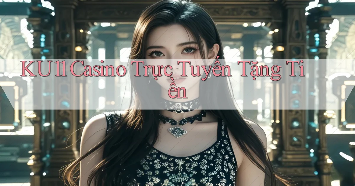 ku11 casino trực tuyến tặng tiền