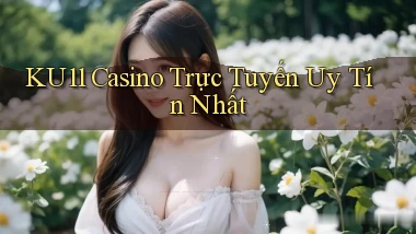 ku11 casino trực tuyến uy tín nhất