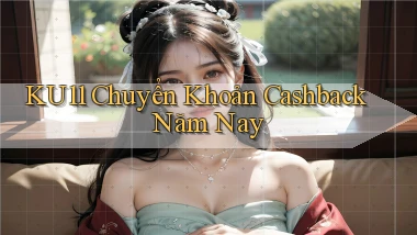 ku11 chuyển khoản cashback năm nay