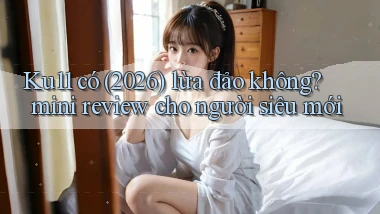 Ku11 có (2026) lừa đảo không mini review cho người siêu mới