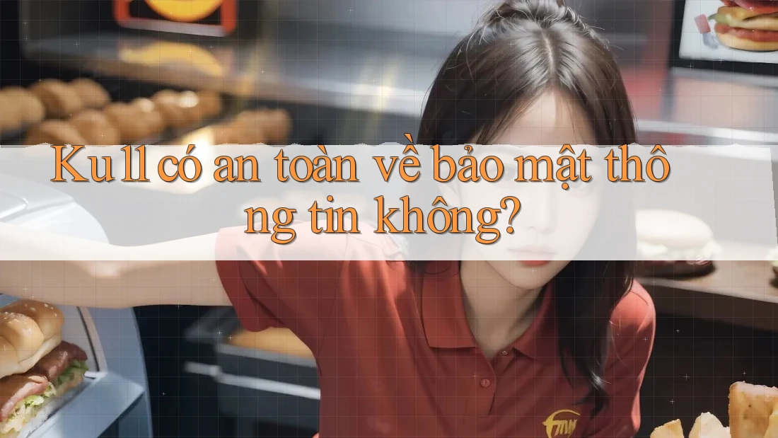 Ku11 có an toàn về bảo mật thông tin không? Ku11 có an toàn về bảo mật thông tin không?