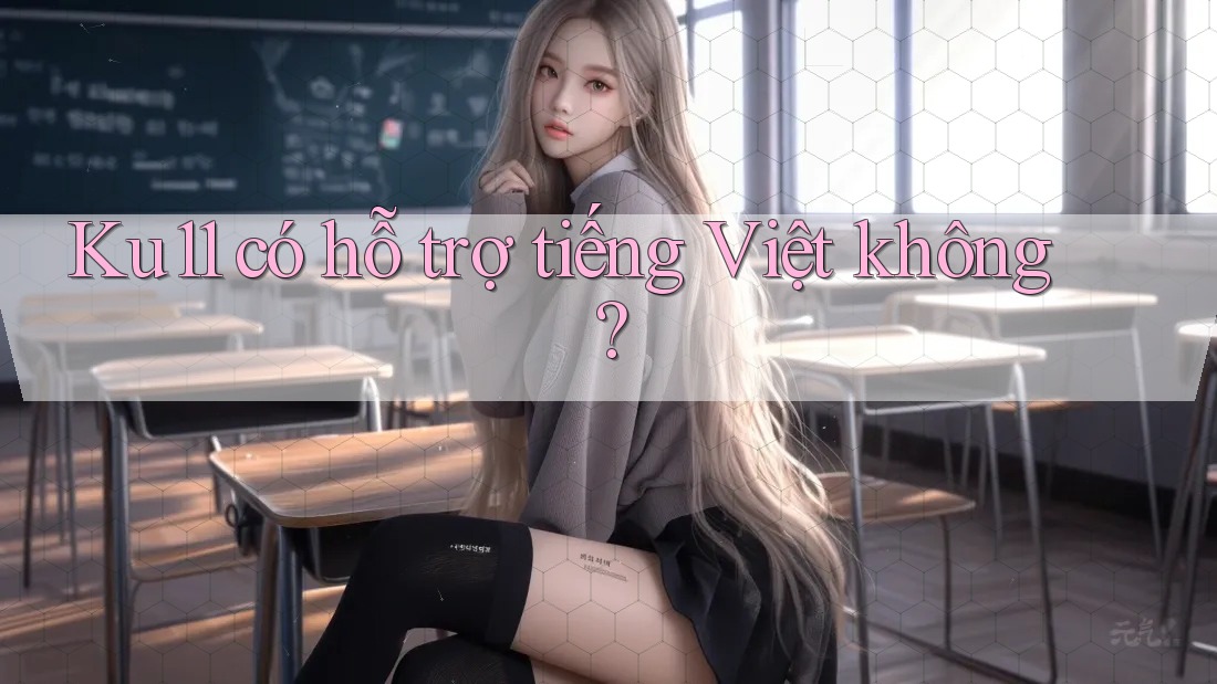 Ku11 có hỗ trợ tiếng Việt không? Ku11 có hỗ trợ tiếng Việt không?