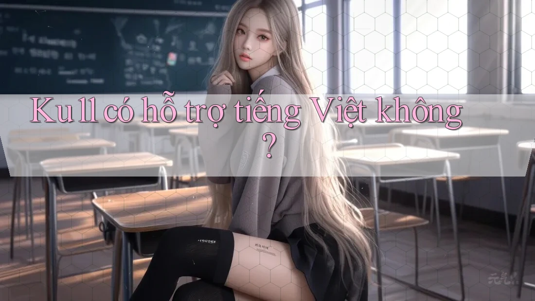 Ku11 có hỗ trợ tiếng Việt không? Ku11 có hỗ trợ tiếng Việt không?