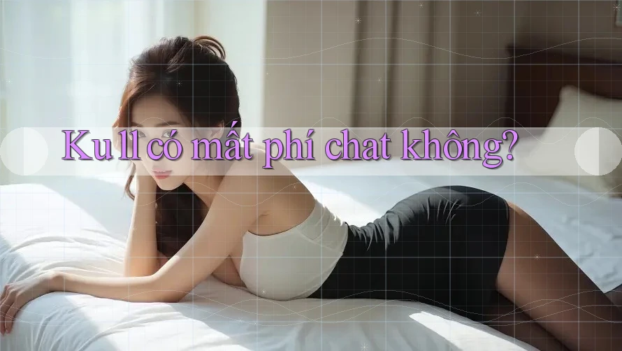 Ku11 có mất phí chat không? Ku11 có mất phí chat không?