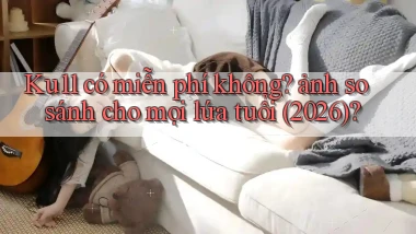 Ku11 có miễn phí không ảnh so sánh cho mọi lứa tuổi (2026)