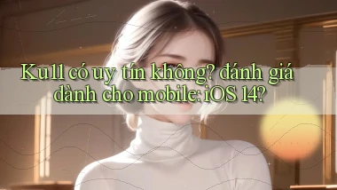 Ku11 có uy tín không đánh giá dành cho mobile iOS 14