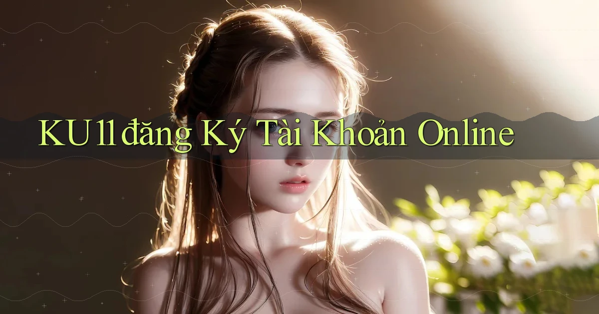 ku11  đăng ký tài khoản online